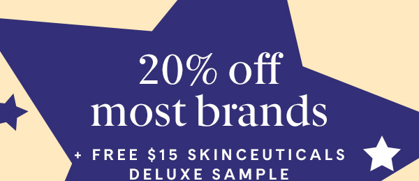  20% off most brands FREE $15 SKINCEUTICALS * DELUXE SAMPLE 